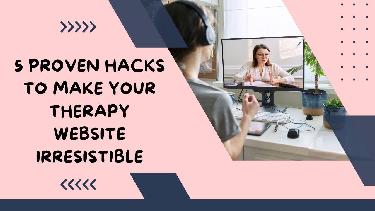 Proven Hacks to Make Therapy Website Irresistible