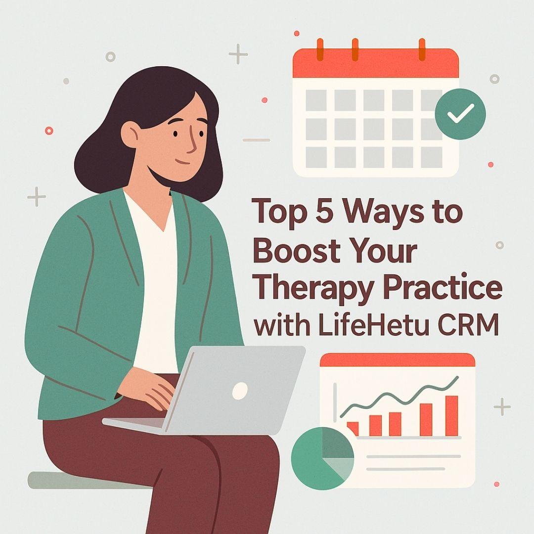 Boost Your Therapy Practice with LifeHetu CRM | Top 5 Ways