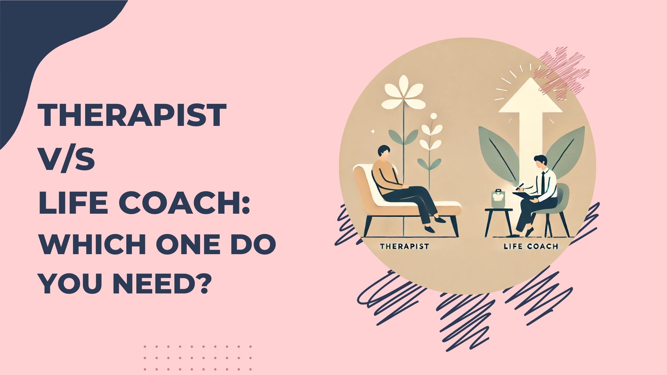 Therapist vs. Life Coach - Which One Do We Need?